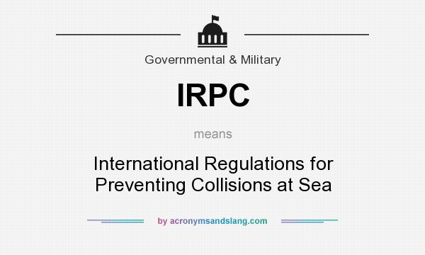 What does IRPC mean? It stands for International Regulations for Preventing Collisions at Sea