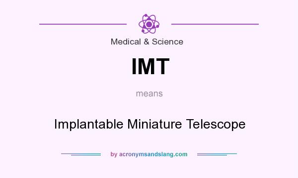 What does IMT mean? It stands for Implantable Miniature Telescope