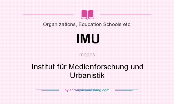 What does IMU mean? It stands for Institut für Medienforschung und Urbanistik