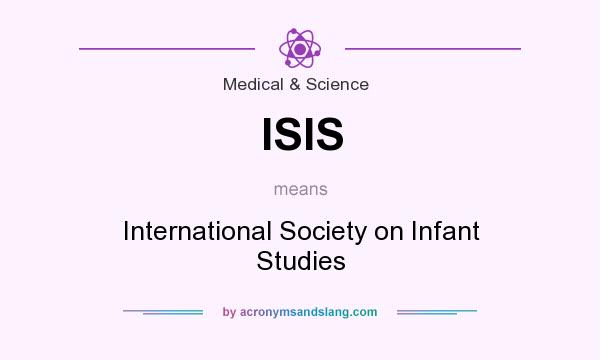 What does ISIS mean? It stands for International Society on Infant Studies