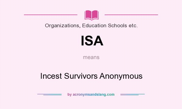 What does ISA mean? It stands for Incest Survivors Anonymous