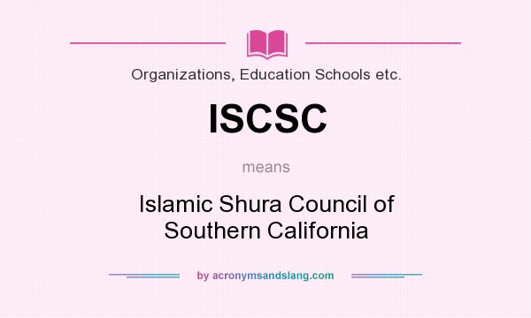 What does ISCSC mean? It stands for Islamic Shura Council of Southern California