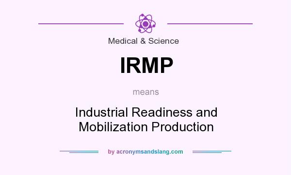 What does IRMP mean? It stands for Industrial Readiness and Mobilization Production