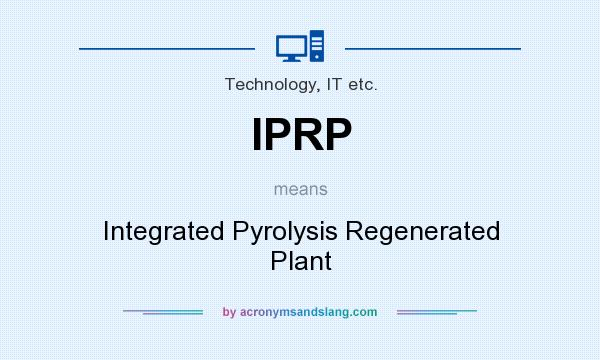 What does IPRP mean? It stands for Integrated Pyrolysis Regenerated Plant