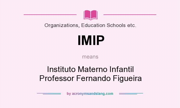 What does IMIP mean? It stands for Instituto Materno Infantil Professor Fernando Figueira