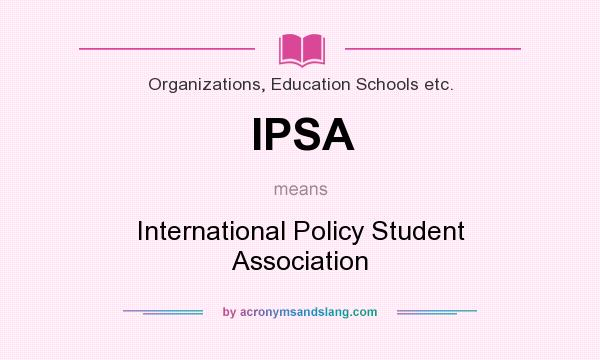 What does IPSA mean? It stands for International Policy Student Association