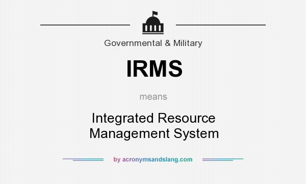 What does IRMS mean? It stands for Integrated Resource Management System