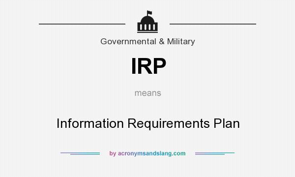 What does IRP mean? It stands for Information Requirements Plan