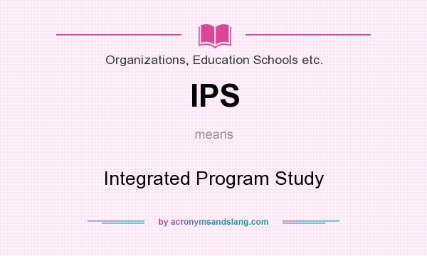 What does IPS mean? It stands for Integrated Program Study