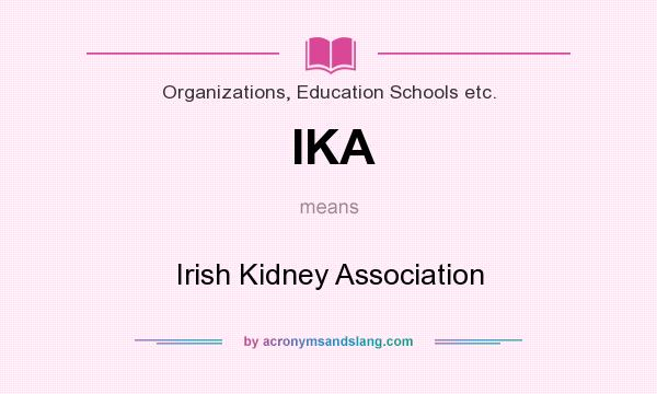 What does IKA mean? It stands for Irish Kidney Association