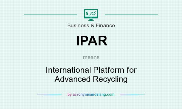 What does IPAR mean? It stands for International Platform for Advanced Recycling