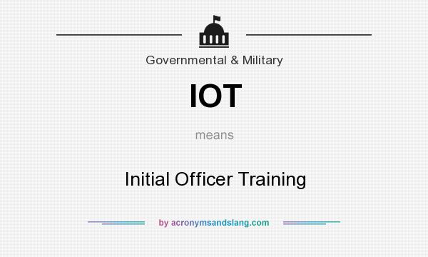 What does IOT mean? It stands for Initial Officer Training