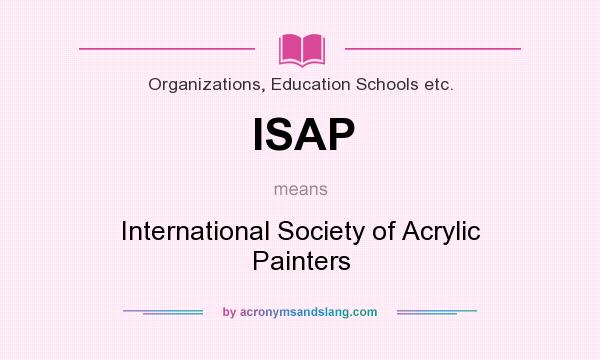 What does ISAP mean? It stands for International Society of Acrylic Painters