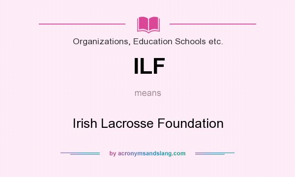 What does ILF mean? It stands for Irish Lacrosse Foundation