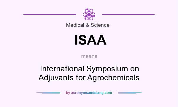 What does ISAA mean? It stands for International Symposium on Adjuvants for Agrochemicals