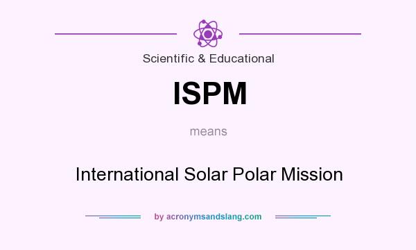 What does ISPM mean? It stands for International Solar Polar Mission