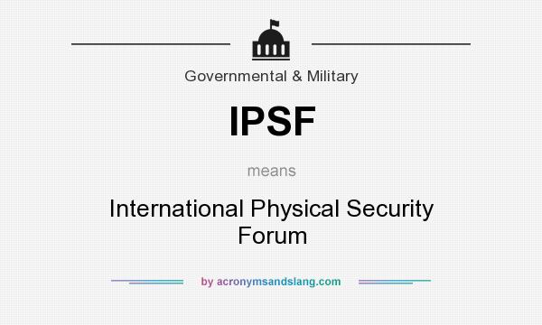What does IPSF mean? It stands for International Physical Security Forum