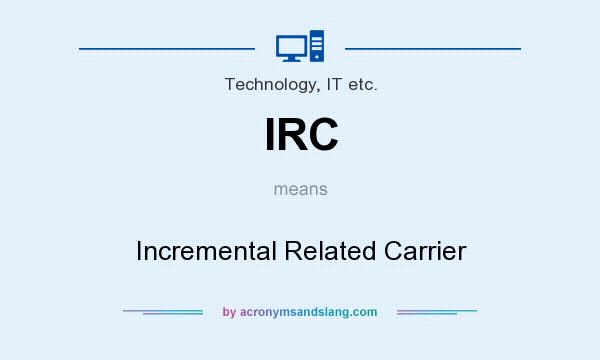 What does IRC mean? It stands for Incremental Related Carrier