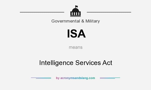What does ISA mean? It stands for Intelligence Services Act