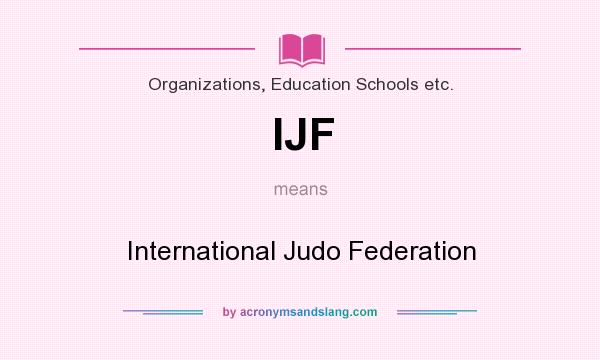What does IJF mean? It stands for International Judo Federation