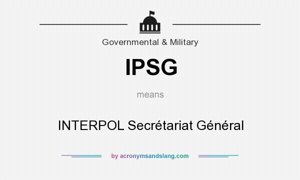 What does IPSG mean? It stands for INTERPOL Secrétariat Général