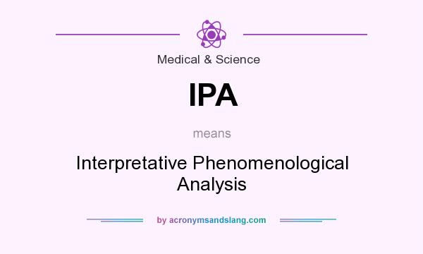 What does IPA mean? It stands for Interpretative Phenomenological Analysis