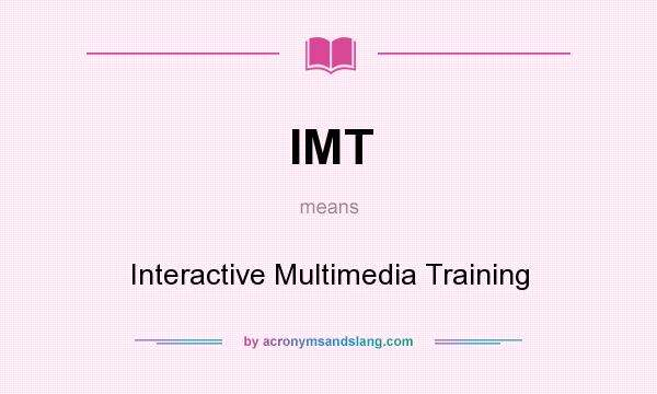 What does IMT mean? It stands for Interactive Multimedia Training