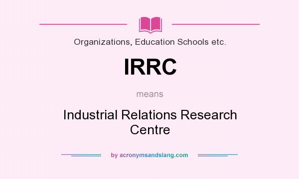 What does IRRC mean? It stands for Industrial Relations Research Centre