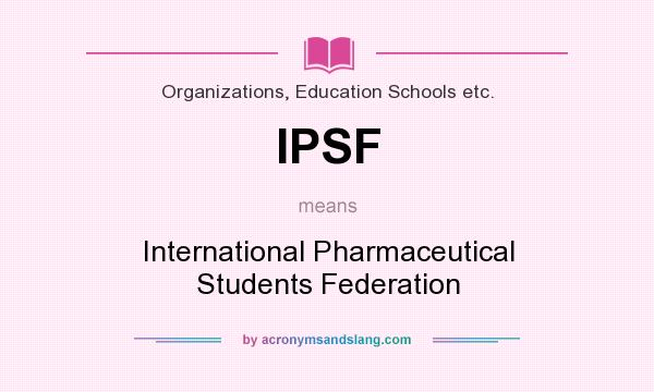 What does IPSF mean? It stands for International Pharmaceutical Students Federation