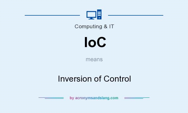 What does IoC mean? It stands for Inversion of Control