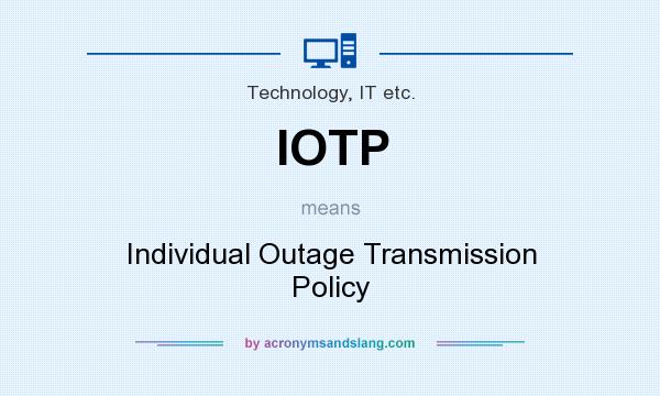 What does IOTP mean? It stands for Individual Outage Transmission Policy
