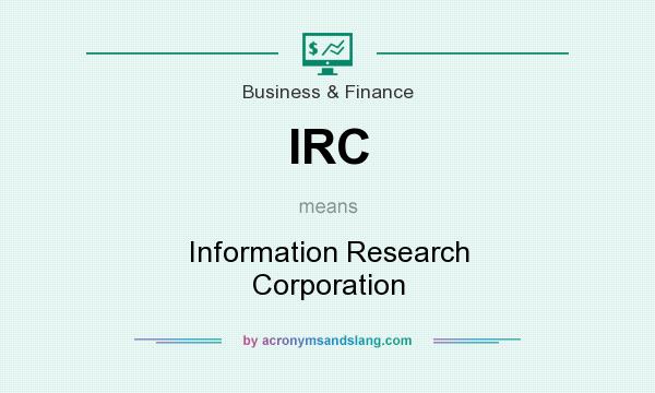 What does IRC mean? It stands for Information Research Corporation