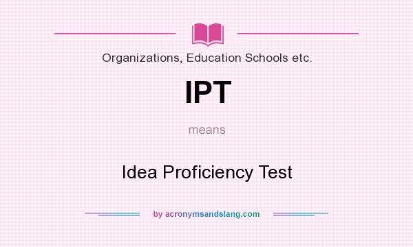 What does IPT mean? It stands for Idea Proficiency Test