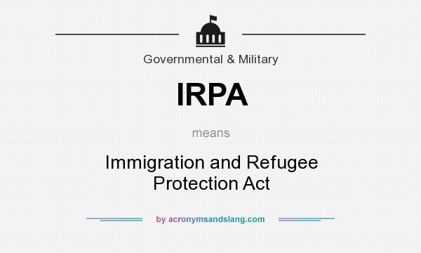 What does IRPA mean? It stands for Immigration and Refugee Protection Act