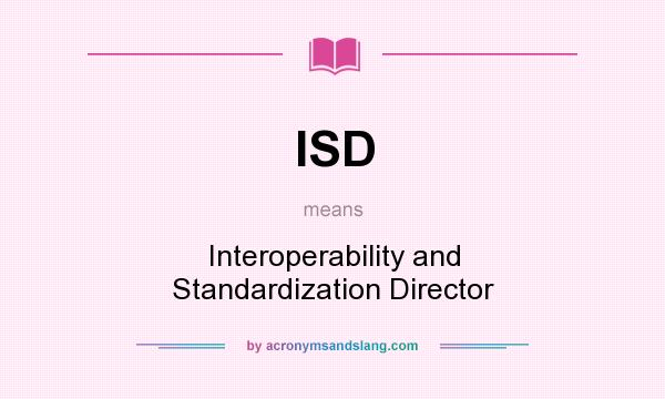 What does ISD mean? It stands for Interoperability and Standardization Director