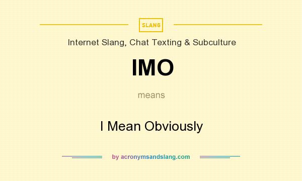 What does IMO mean? It stands for I Mean Obviously