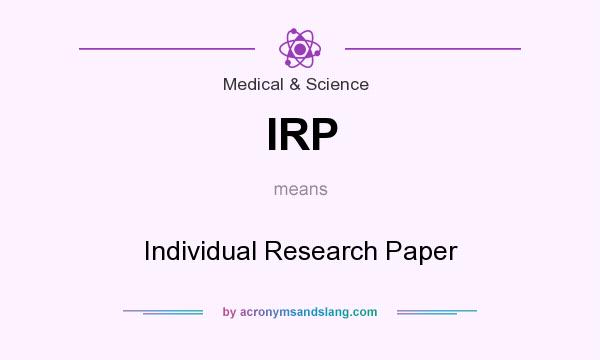 What does IRP mean? It stands for Individual Research Paper