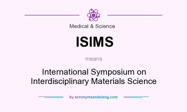 What does ISIMS mean? It stands for International Symposium on Interdisciplinary Materials Science
