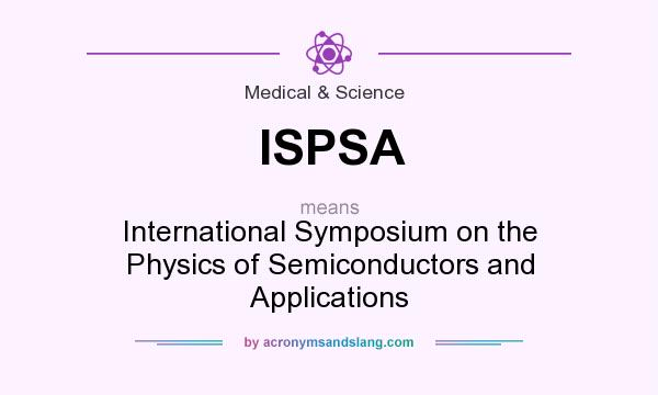 What does ISPSA mean? It stands for International Symposium on the Physics of Semiconductors and Applications