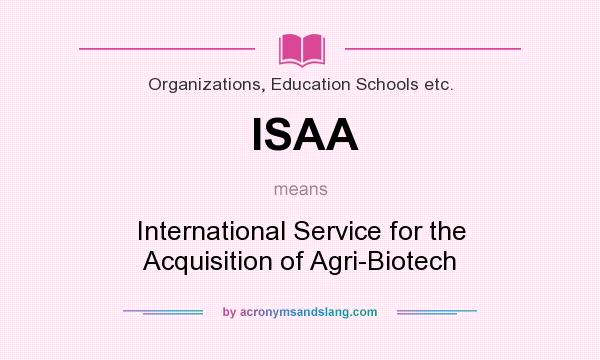 What does ISAA mean? It stands for International Service for the Acquisition of Agri-Biotech