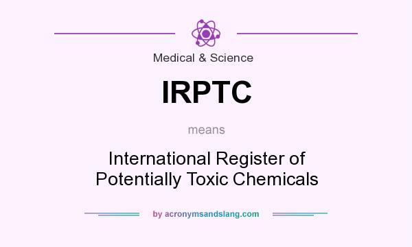 What does IRPTC mean? It stands for International Register of Potentially Toxic Chemicals