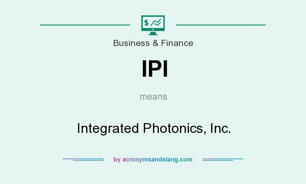What does IPI mean? It stands for Integrated Photonics, Inc.
