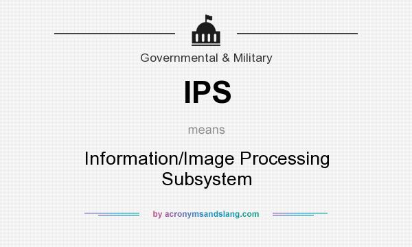 What does IPS mean? It stands for Information/Image Processing Subsystem