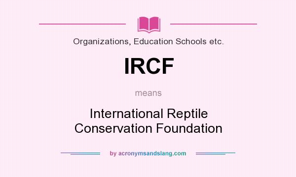 What does IRCF mean? It stands for International Reptile Conservation Foundation