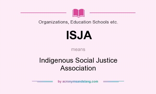 What does ISJA mean? It stands for Indigenous Social Justice Association
