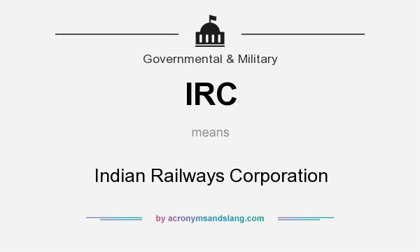 What does IRC mean? It stands for Indian Railways Corporation