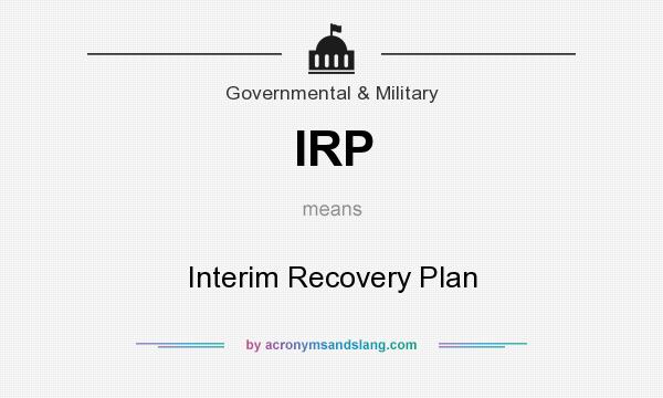 What does IRP mean? It stands for Interim Recovery Plan
