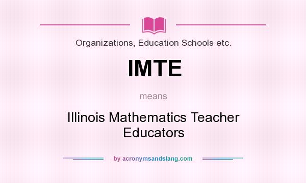 What does IMTE mean? It stands for Illinois Mathematics Teacher Educators