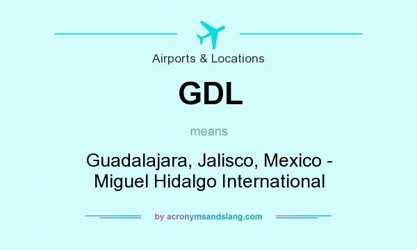What does GDL mean? It stands for Guadalajara, Jalisco, Mexico - Miguel Hidalgo International