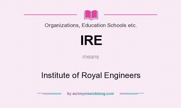 What does IRE mean? It stands for Institute of Royal Engineers